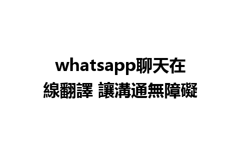 whatsapp聊天在線翻譯 讓溝通無障礙