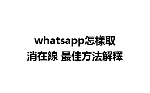 whatsapp怎樣取消在線 最佳方法解釋