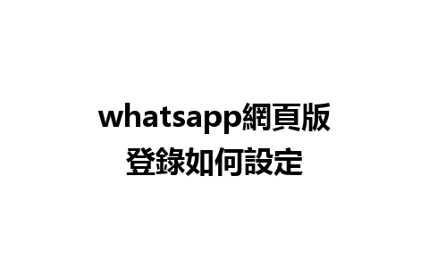 whatsapp網頁版登錄如何設定