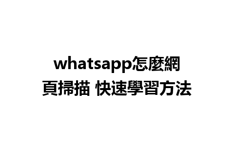 whatsapp怎麼網頁掃描 快速學習方法