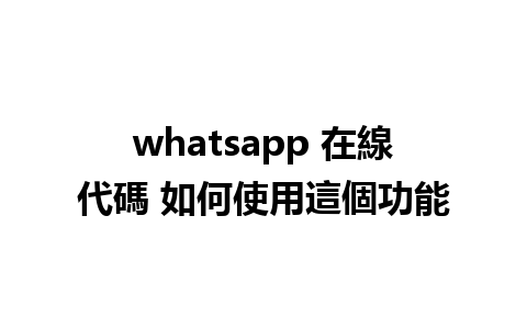 whatsapp 在線代碼 如何使用這個功能