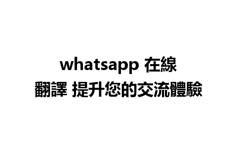 whatsapp 在線翻譯 提升您的交流體驗