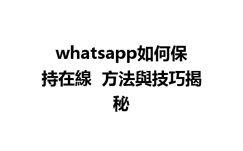 whatsapp如何保持在線  方法與技巧揭秘