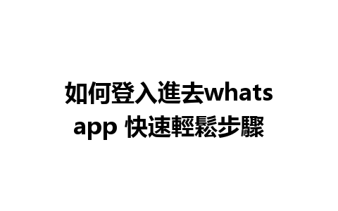 如何登入進去whatsapp 快速輕鬆步驟