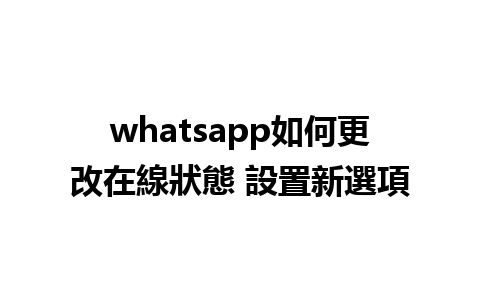 whatsapp如何更改在線狀態 設置新選項