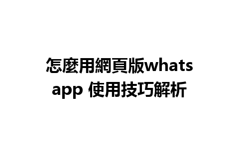 怎麼用網頁版whatsapp 使用技巧解析