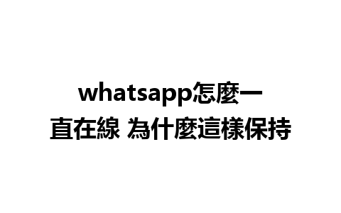 whatsapp怎麼一直在線 為什麼這樣保持
