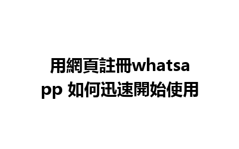 用網頁註冊whatsapp 如何迅速開始使用