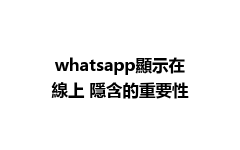 whatsapp顯示在線上 隱含的重要性