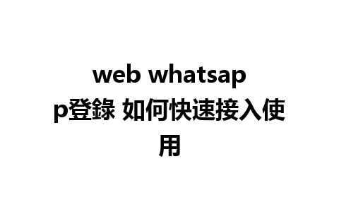 web whatsapp登錄 如何快速接入使用