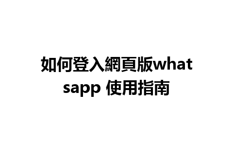 如何登入網頁版whatsapp 使用指南