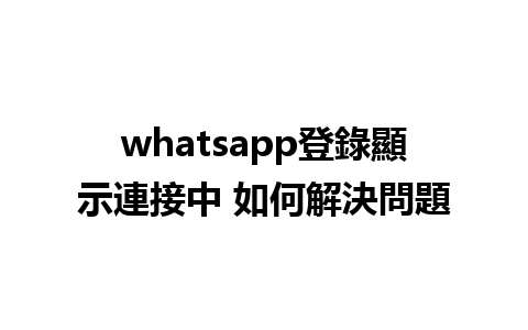 whatsapp登錄顯示連接中 如何解決問題