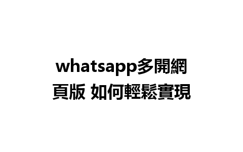 whatsapp多開網頁版 如何輕鬆實現