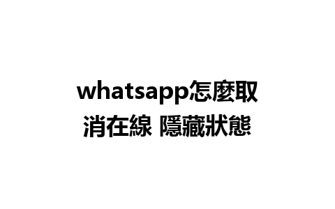 whatsapp怎麼取消在線 隱藏狀態