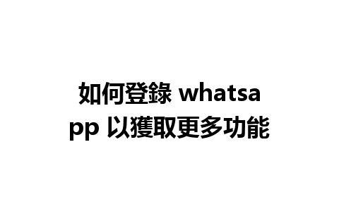 如何登錄 whatsapp 以獲取更多功能