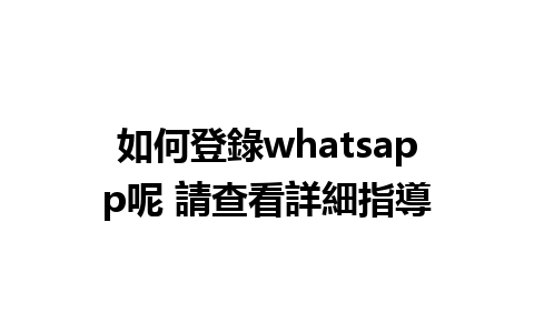 如何登錄whatsapp呢 請查看詳細指導