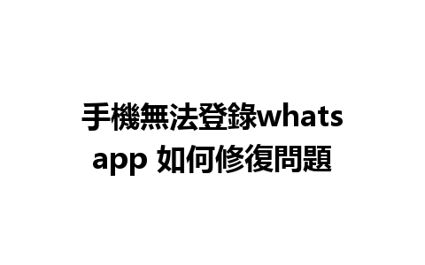 手機無法登錄whatsapp 如何修復問題